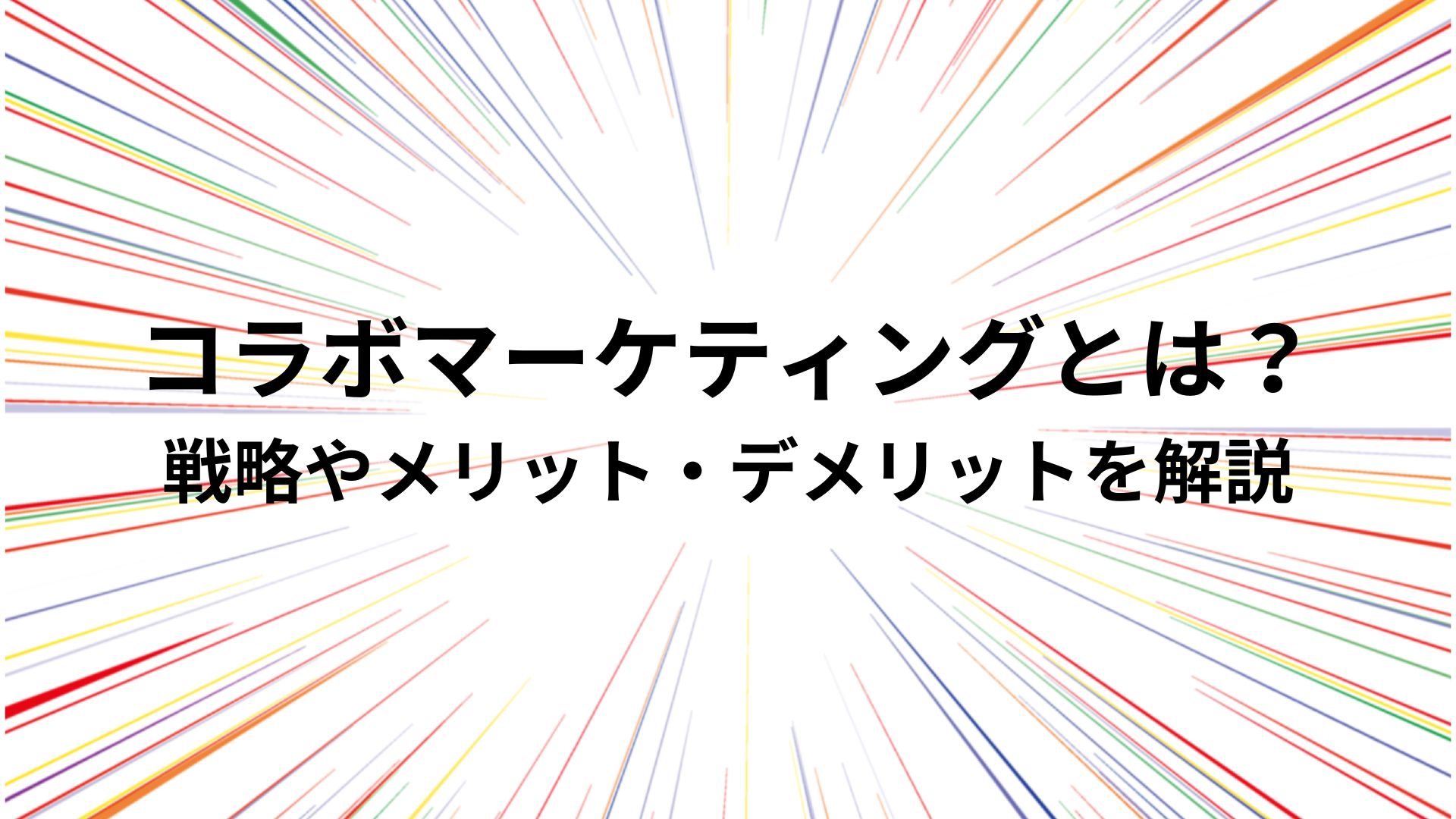 コラボマーケティングとは？戦略やメリット・デメリットを解説