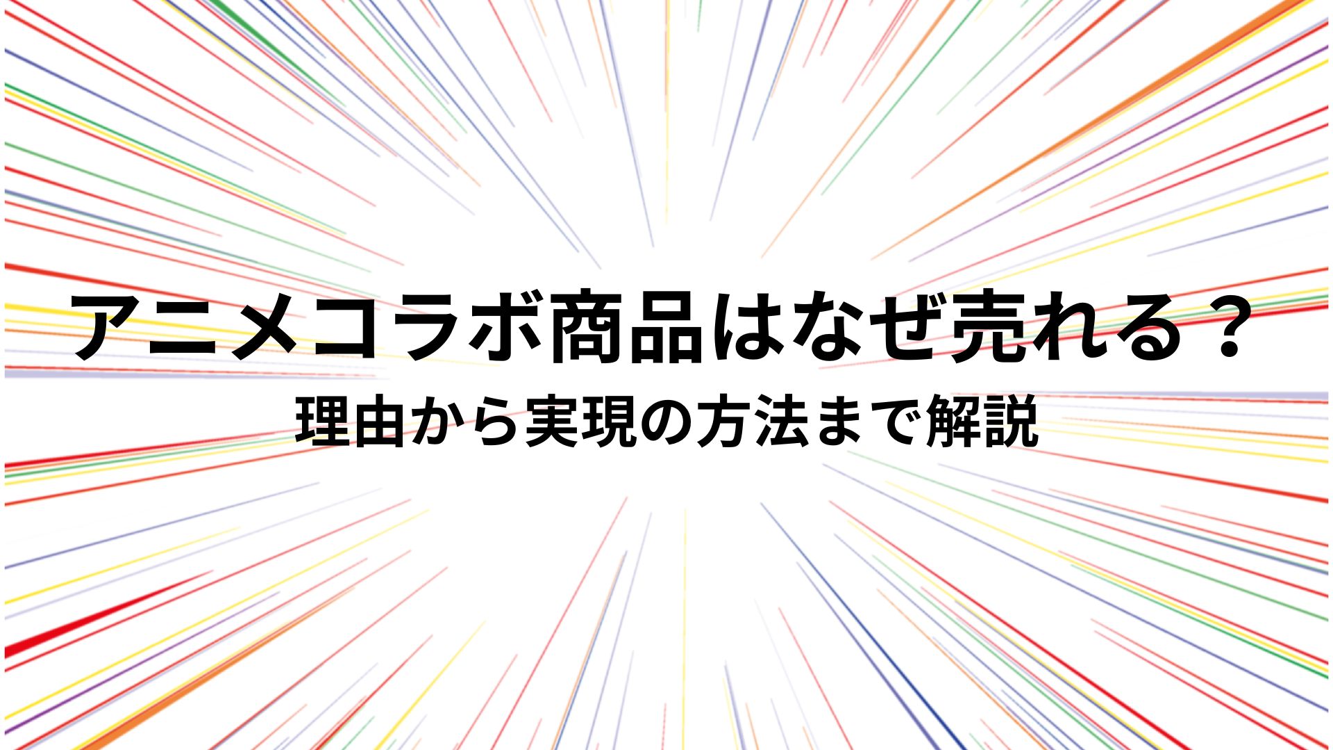 アニメコラボ商品はなぜ売れる？理由から実現の方法まで解説