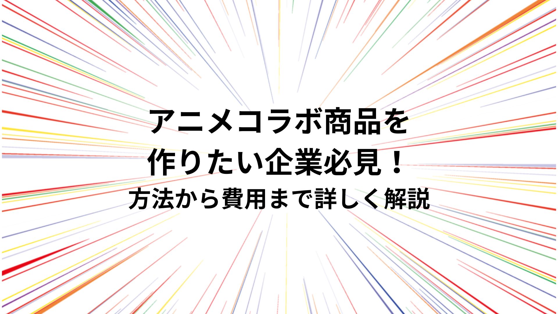 アニメコラボ商品を作りたい企業必見！方法から費用まで詳しく解説