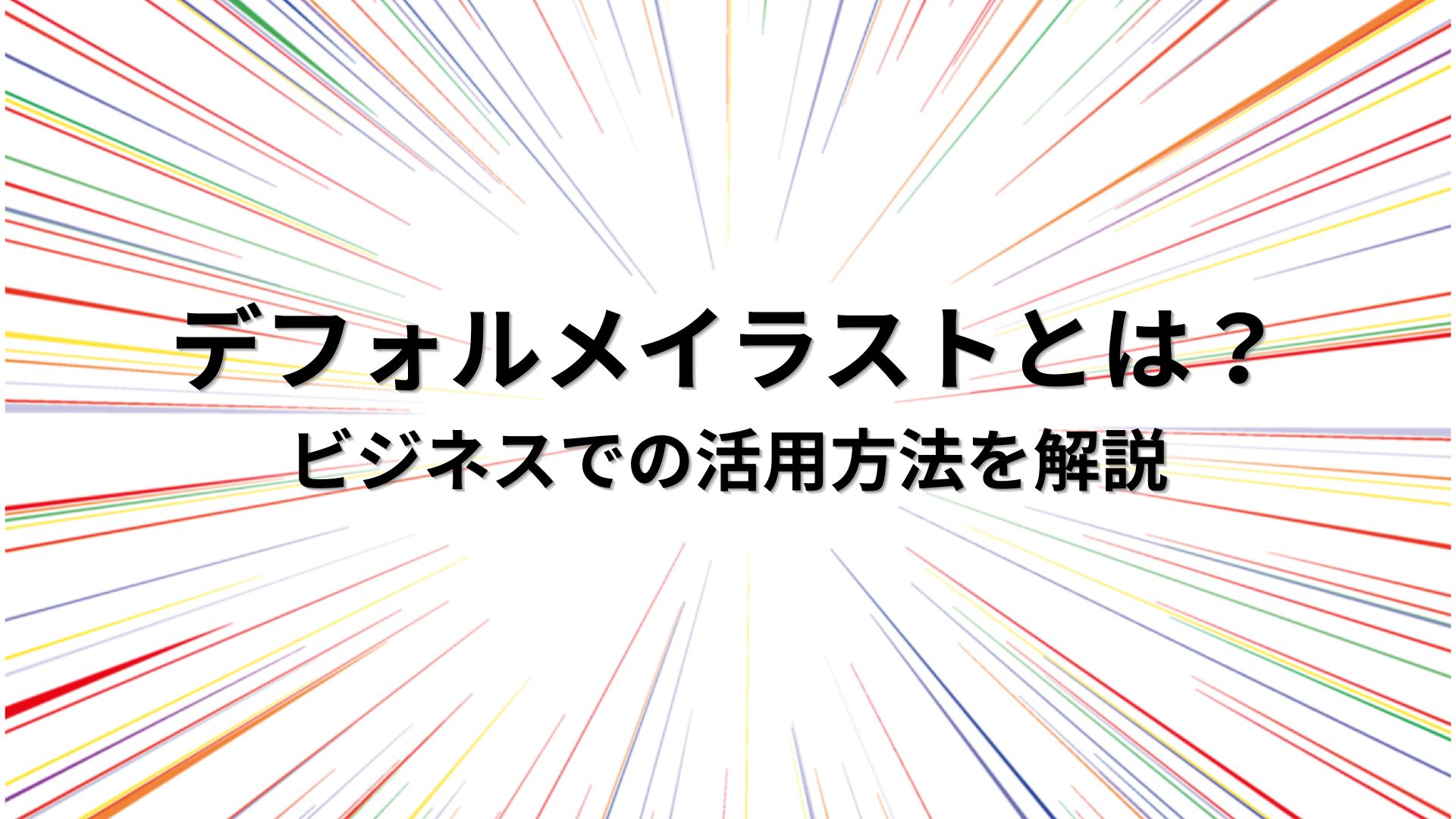 デフォルメイラストとは？ビジネスでの活用方法を解説